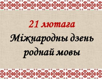 Сёння - Сусветны дзень роднай мовы