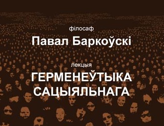 Публічная лекцыя Паўла Баркоўскага "Герменеўтыка сацыяльнага"